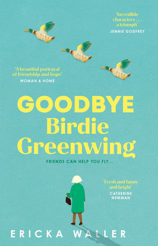 Goodbye Birdie Greenwing: The emotional and uplifting new novel about friendship and hope from the author of Dog Days