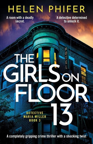 The Girls on Floor 13: An utterly addictive crime thriller with a shocking twist: A Completely Gripping Crime Thriller with a Shocking Twist: 3 (Detective Maria Miller)