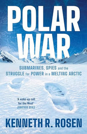 Polar War: Submarines, Spies and the Struggle for Power in a Melting Arctic: THE INSTANT SUNDAY TIMES BESTSELLER