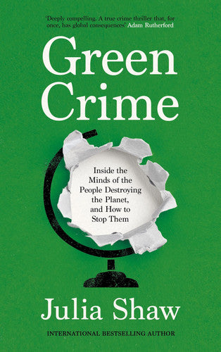 Green Crime: Inside the Minds of the People Destroying the Planet, and How to Stop Them