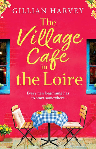 The Village Cafe in the Loire: Escape to France with a feel-good and romantic novel from Gillian Harvey