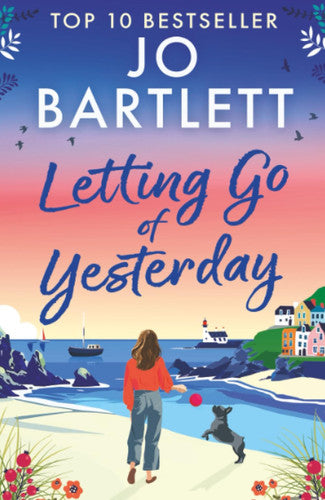 Letting Go of Yesterday: A BRAND NEW heartwarming and life-affirming story of love, hope, and second chances from Jo Bartlett (The Cornish Bay Collection)