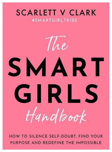The Smart Girls Handbook: How to Silence Self-doubt, Find Your Purpose and Redefine the Impossible