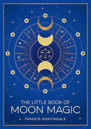 The Little Book of Moon Magic: An Introduction to Lunar Lore, Rituals and Spells