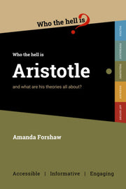 Who the Hell is Aristotle?: and what are his theories all about?
