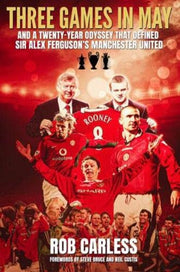 Three Games in May: And a twenty-year odyssey that defined Sir Alex Ferguson's Manchester United