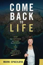 COME BACK TO LIFE: STOP the EMPTINESS and START the JOURNEY to FEEL the HAPPINESS INSIDE & OUT