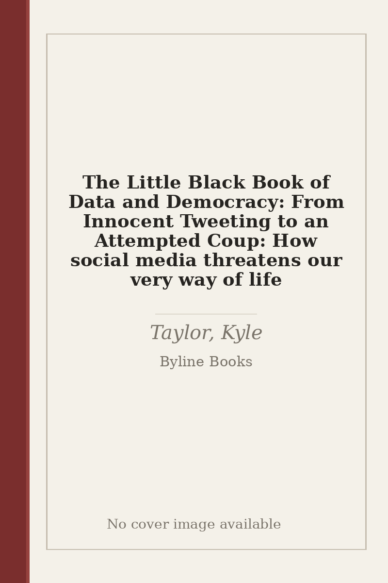 The Little Black Book of Data and Democracy: From Innocent Tweeting to an Attempted Coup: How social media threatens our very way of life - no cover image available