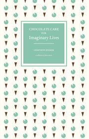 Chocolate Cake for Imaginary Lives: a collection of short stories