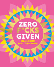 Zero F*cks Given: Badass Quotes for Strong Women: 16 (Little Books of Lifestyle, Reference & Pop Culture)