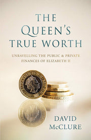 The Queen's True Worth: Unravelling the public & private finances of Queen Elizabeth II