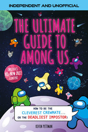 The Ultimate Guide to Among Us (Independent & Unofficial): How to be the cleverest crewmate... or the deadliest impostor!