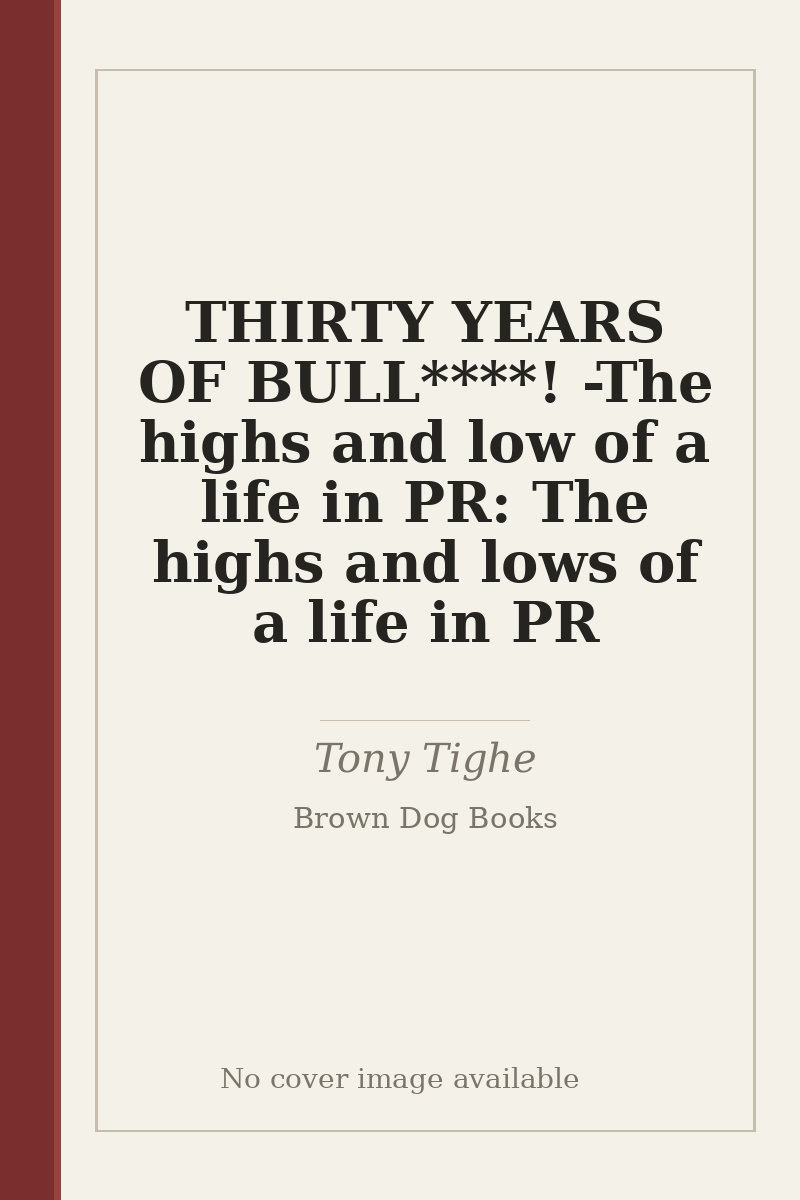 THIRTY YEARS OF BULL****! - The highs and low of a life in PR: The highs and lows of a life in PR - no cover image available