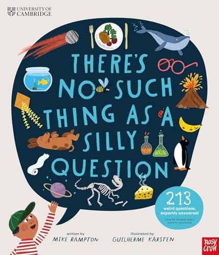 University of Cambridge: There's No Such Thing as a Silly Question: 213 Weird Questions, Expertly Answered!