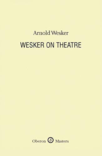 Wesker on Theatre: A Selection of Essays, Lectures and Journalism (Oberon Masters Series)