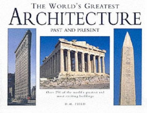 The World's Greatest Architecture: Over 250 of the World's Greatest and Most Exciting Buildings