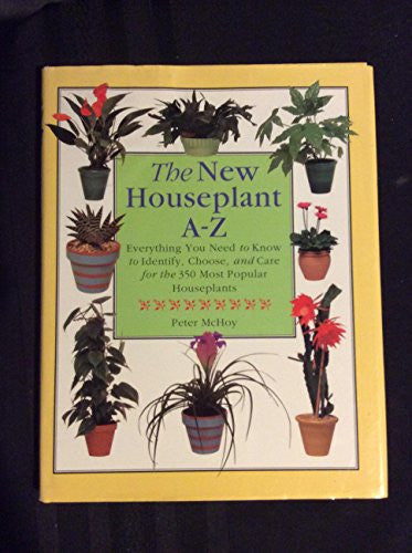 The New Houseplant A-Z: Everything You Need to Know to Identify, Choose and Care for the 350 Most Popular Houseplants