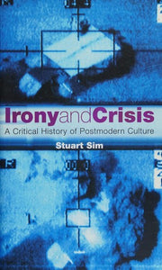 Irony and Crisis: A Critical History of Postmodern Culture (Critical Histories)