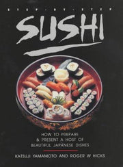 Step-By-Step Sushi: How to Prepare & Present a Host of Beautiful Japanese Dishes