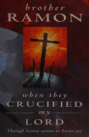 When They Crucified My Lord: Through Lenten sorrow to Easter joy