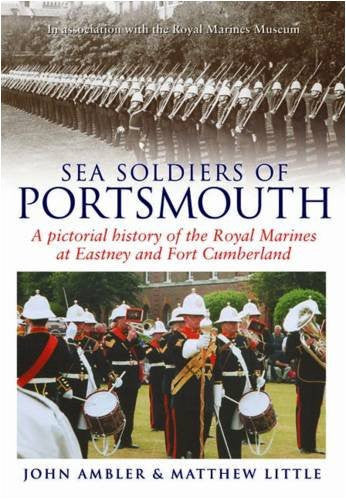Sea Soldiers of Portsmouth: A Pictorial History of the Royal Marines at Eastney and Fort Cumberland