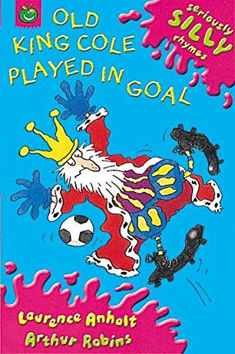 Old King Cole Played in Goal (Seriously Silly Rhymes): 26