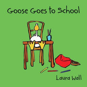 Goose Goes to School (Goose by Laura Wall)