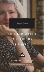 The Bloody Chamber, Wise Children, Fireworks: Angela Carter (Everyman’s Library Contemporary Classics)