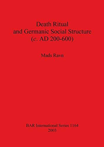Death Ritual and Germanic Social Structure (c. AD 200-600): 1164 (British Archaeological Reports International Series)