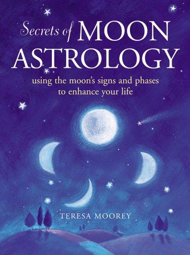 The Secrets of Moon Astrology: Using the Moon's Signs and Phases to Enhance Your Life