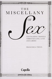 THE MISCELLANY OF SEX TANTALIZING TRAVELS THROUGH LOVE,LUST AND LIBIDO