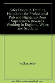 Safer Doors: A Training Handbook for Professional Pub and Nightclub Door Supervisors/stewards Working in England, Wales and Scotland