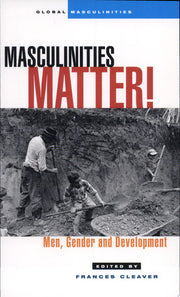 Masculinities Matter!: Men, Gender and Development (Global Masculinities)
