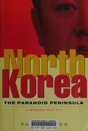 North Korea: The Paranoid Peninsula - A Modern History