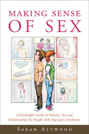 Making Sense of Sex: A Forthright Guide to Puberty, Sex and Relationships for People with Asperger's Syndrome