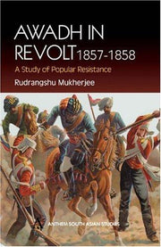 Awadh in Revolt 1857-1858: A Study of Popular Resistence (Anthem South Asian Studies)