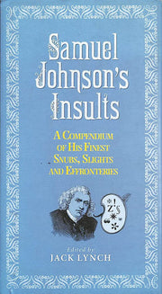 Samuel Johnson's Insults: A Compendium of His Finest Snubs, Slights and Effronteries
