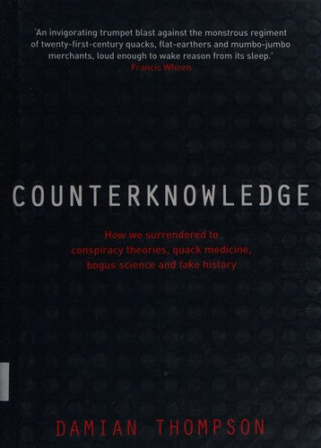 Counterknowledge: How we Surrendered to Conspiracy Theories, Quack Medicine, Bogus Science and Fake History