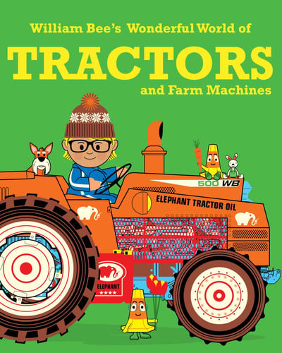 William Bee’s Wonderful World of Tractors and Farm Machines: A First Vehicles Book for Kids About Every Truck and Digger on the Farm: 1