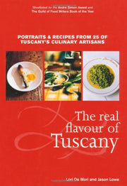 Real Flavour of Tuscany: Portraits & Recipes from 25 of Tuscany's Culinary Artisans