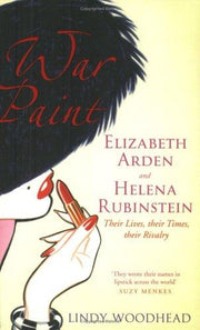 War Paint; Elizabeth Arden and Helena Rubinstein, Their Lives, Their Times, Their Rivalry