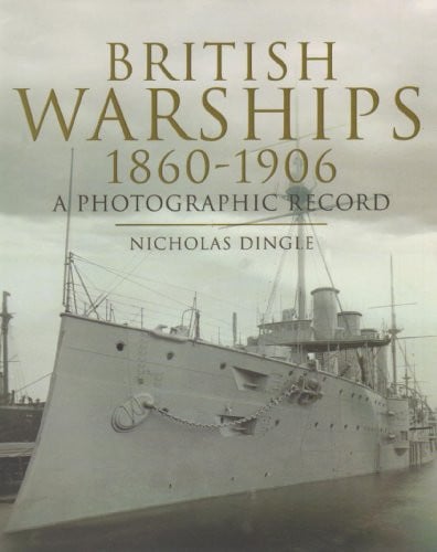 Development of British Warships 1860-1906: A Photographic Record