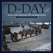 D-Day and the Battle of Normandy: The Photographic History