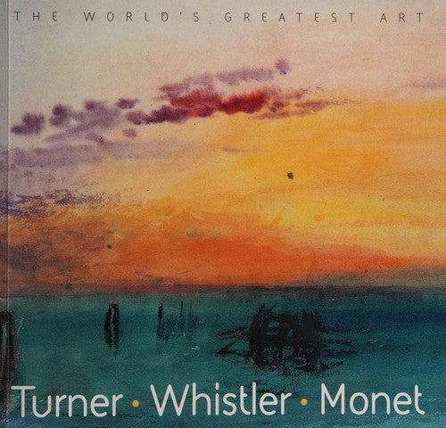 Turner, Whistler, Monet (The World's Greatest Art)