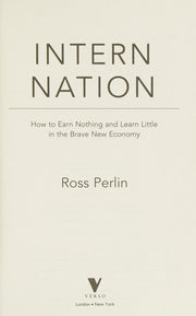 Intern Nation: How to Earn Nothing and Learn Little in the Brave New Economy