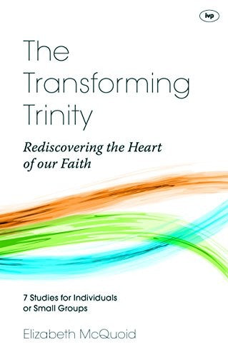 The Transforming Trinity: Rediscovering the Heart of Our Faith (Keswick Study Guides)