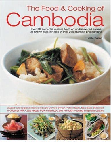 The Food and Cooking of Cambodia: Over 60 Authentic Classic Recipes from an Undiscovered Cuisine, Shown Step-by-step in Over 250 Stunning Photographs