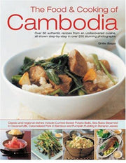 The Food and Cooking of Cambodia: Over 60 Authentic Classic Recipes from an Undiscovered Cuisine, Shown Step-by-step in Over 250 Stunning Photographs