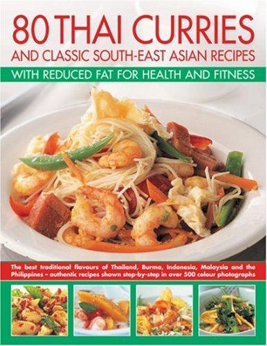 80 Thai Curries and Classic South-East Asian Recipes with Reduced Fat for Health and Fitness: The Best Traditional Flavours of Thailand, Burma, ... ... Step-by-step in Over 500 Colour Photographs