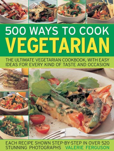 500 Ways to Cook Vegetarian: The Ultimate Fully-illustrated Vegetarian Cookbook, with Easy-to Follow Ideas for Every Taste and Occasion